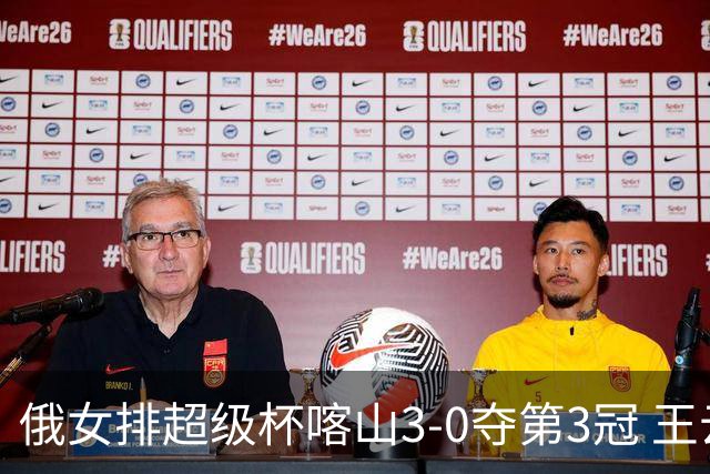 俄女排超级杯喀山3-0夺第3冠 王云蕗无缘留洋首冠